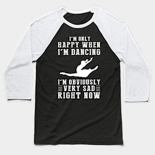 Embrace the Dance: I'm Only Happy When I'm Ballet - Express Your Emotions with this Whimsical Tee! Baseball T-Shirt